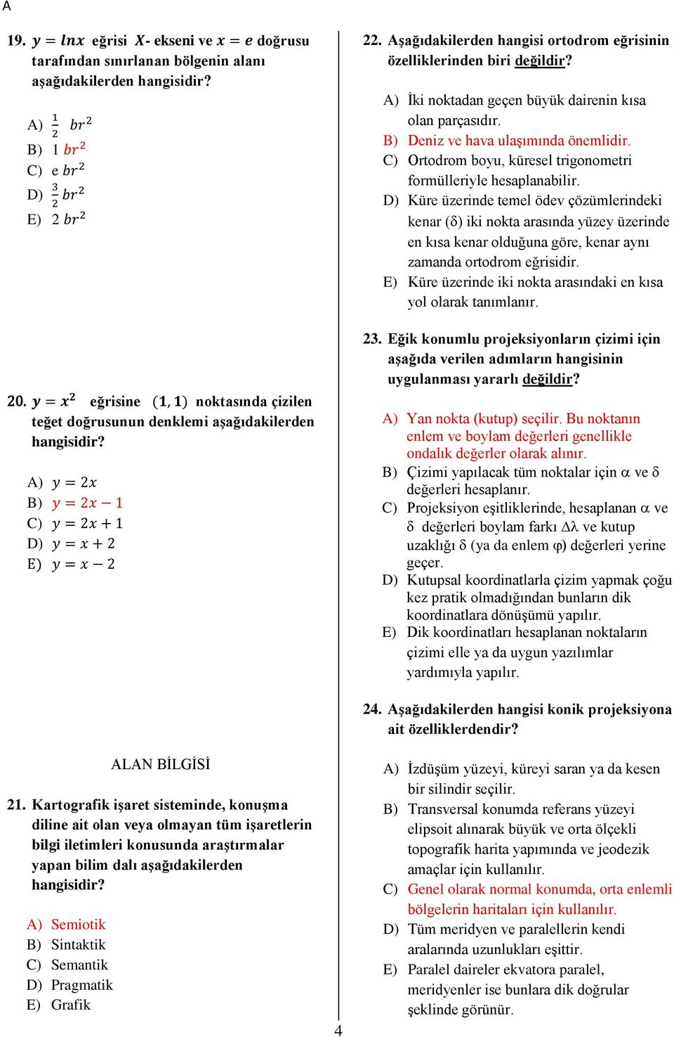 Aşağıdakilerden hangisi ortodrom eğrisinin özelliklerinden biri değildir? A) İki noktadan geçen büyük dairenin kısa olan parçasıdır. B) Deniz ve hava ulaşımında önemlidir.