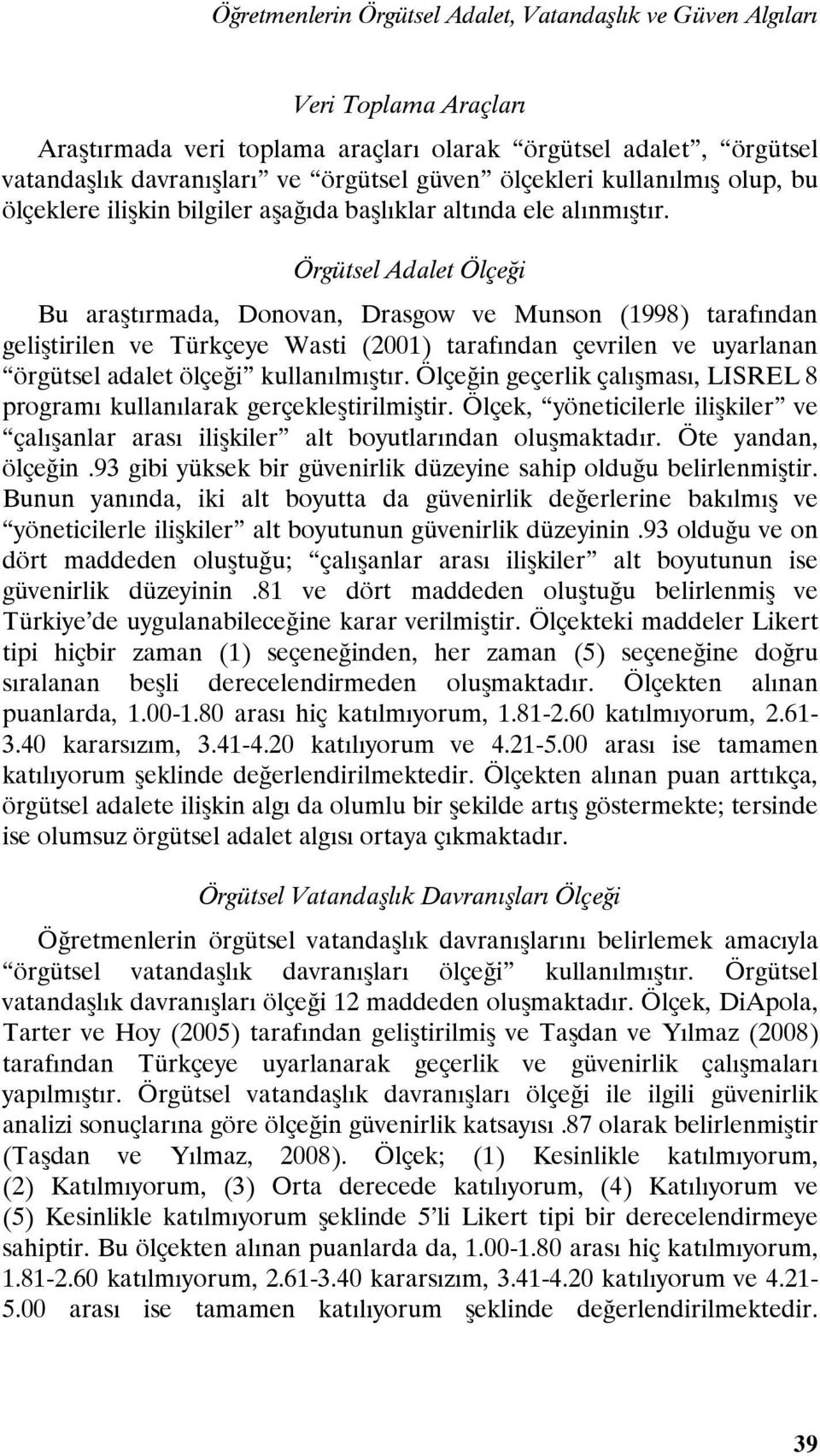 Örgütsel Adalet Ölçeği Bu araştırmada, Donovan, Drasgow ve Munson (1998) tarafından geliştirilen ve Türkçeye Wasti (2001) tarafından çevrilen ve uyarlanan örgütsel adalet ölçeği kullanılmıştır.