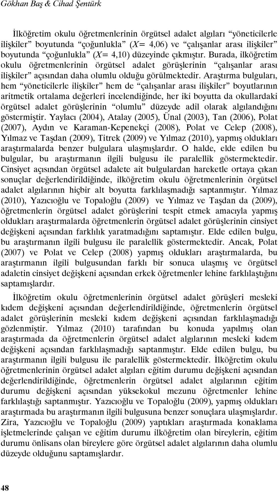 Araştırma bulguları, hem yöneticilerle ilişkiler hem de çalışanlar arası ilişkiler boyutlarının aritmetik ortalama değerleri incelendiğinde, her iki boyutta da okullardaki örgütsel adalet