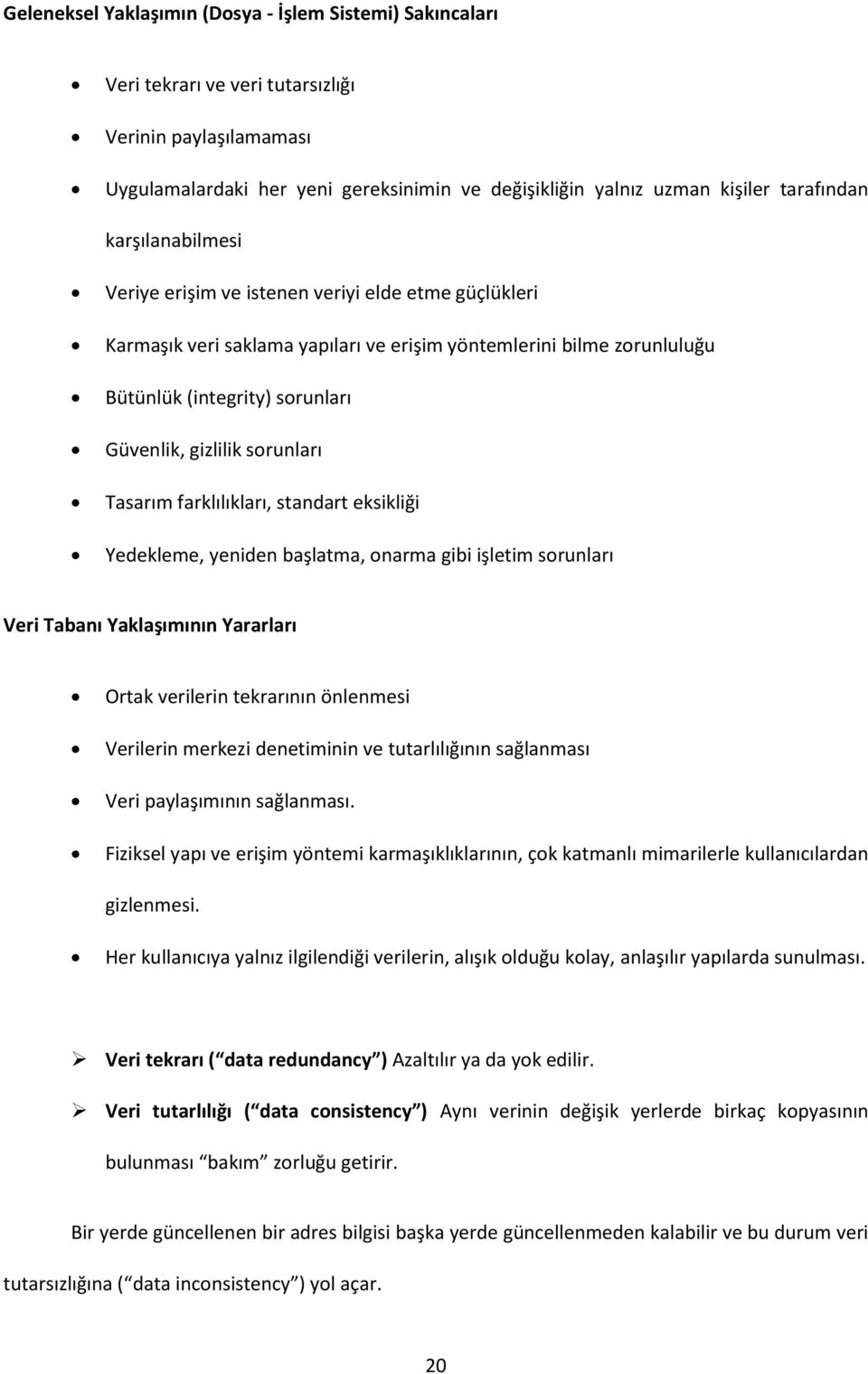 gizlilik sorunları Tasarım farklılıkları, standart eksikliği Yedekleme, yeniden başlatma, onarma gibi işletim sorunları Veri Tabanı Yaklaşımının Yararları Ortak verilerin tekrarının önlenmesi