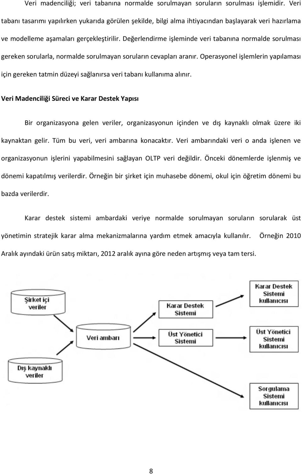 Değerlendirme işleminde veri tabanına normalde sorulması gereken sorularla, normalde sorulmayan soruların cevapları aranır.