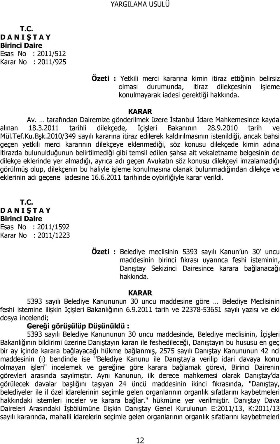 gerektiği hakkında. KARAR Av. tarafından Dairemize gönderilmek üzere İstanbul İdare Mahkemesince kayda alınan 18.3.2011 tarihli dilekçede, İçişleri Bakanının 28.9.2010 tarih ve Mül.Tef.Ku.Bşk.