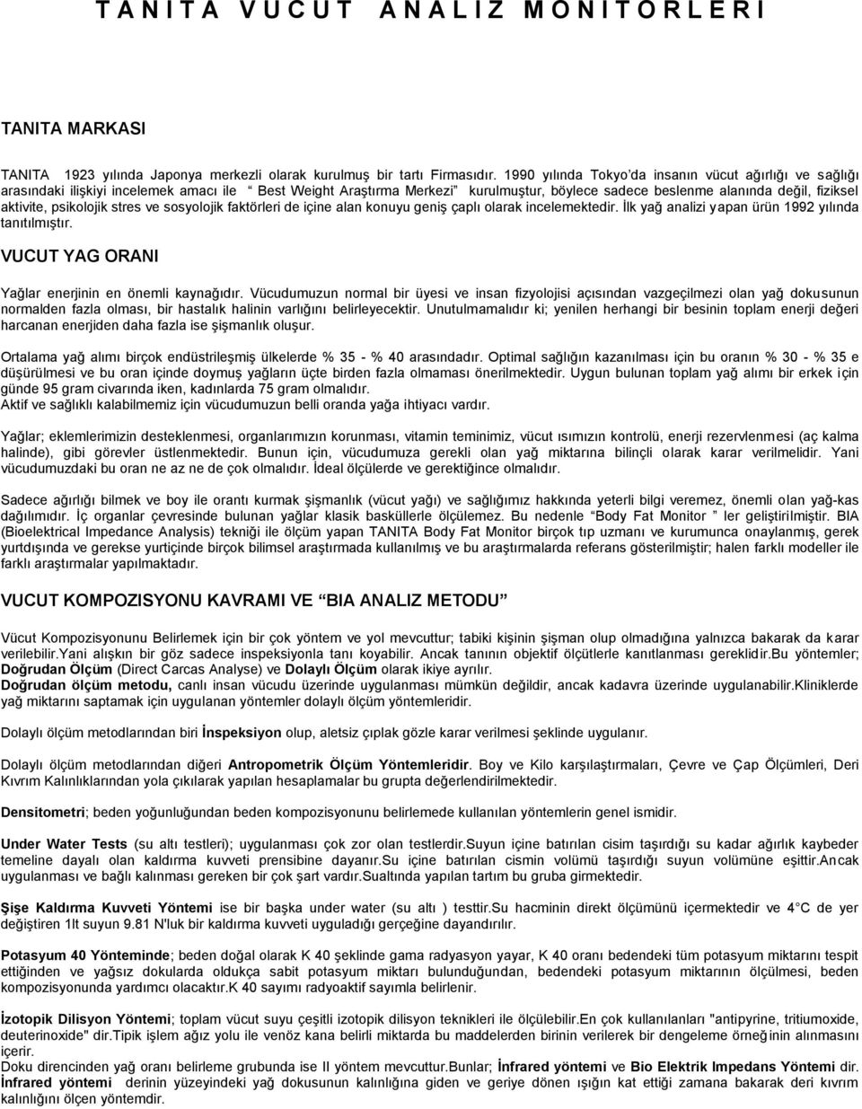 psikolojik stres ve sosyolojik faktörleri de içine alan konuyu geniş çaplı olarak incelemektedir. İlk yağ analizi yapan ürün 1992 yılında tanıtılmıştır.