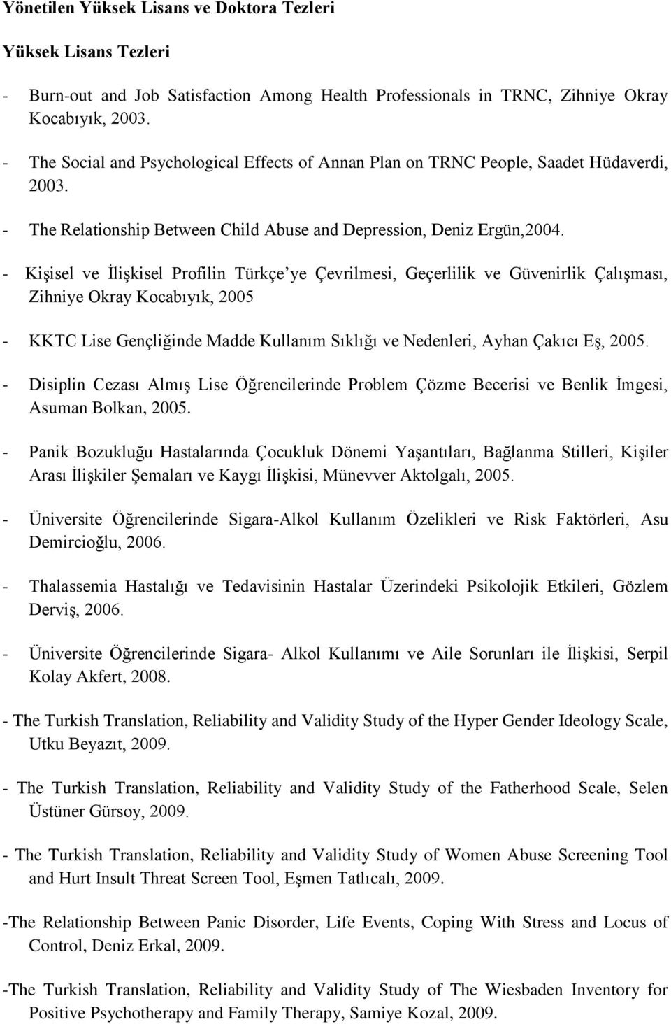 - Kişisel ve İlişkisel Profilin Türkçe ye Çevrilmesi, Geçerlilik ve Güvenirlik Çalışması, Zihniye Okray Kocabıyık, 2005 - KKTC Lise Gençliğinde Madde Kullanım Sıklığı ve Nedenleri, Ayhan Çakıcı Eş,