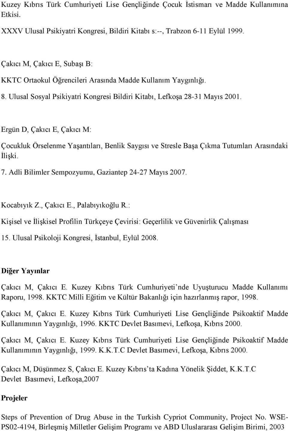 Ergün D, Çakıcı E, Çakıcı M: Çocukluk Örselenme Yaşantıları, Benlik Saygısı ve Stresle Başa Çıkma Tutumları Arasındaki İlişki. 7. Adli Bilimler Sempozyumu, Gaziantep 24-27 Mayıs 2007. Kocabıyık Z.