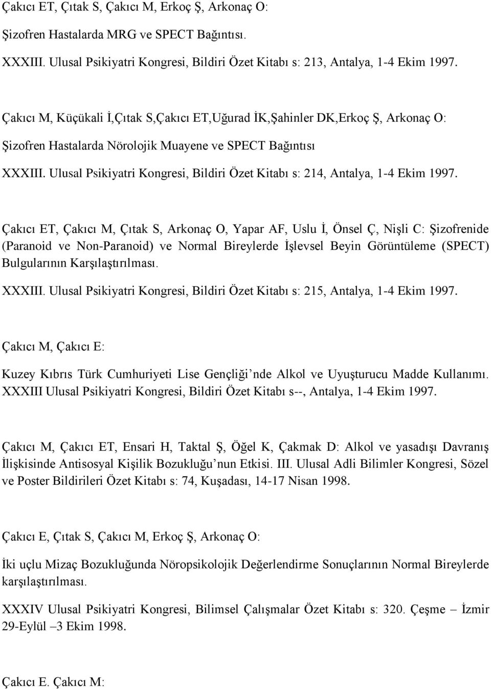 Ulusal Psikiyatri Kongresi, Bildiri Özet Kitabı s: 214, Antalya, 1-4 Ekim 1997.