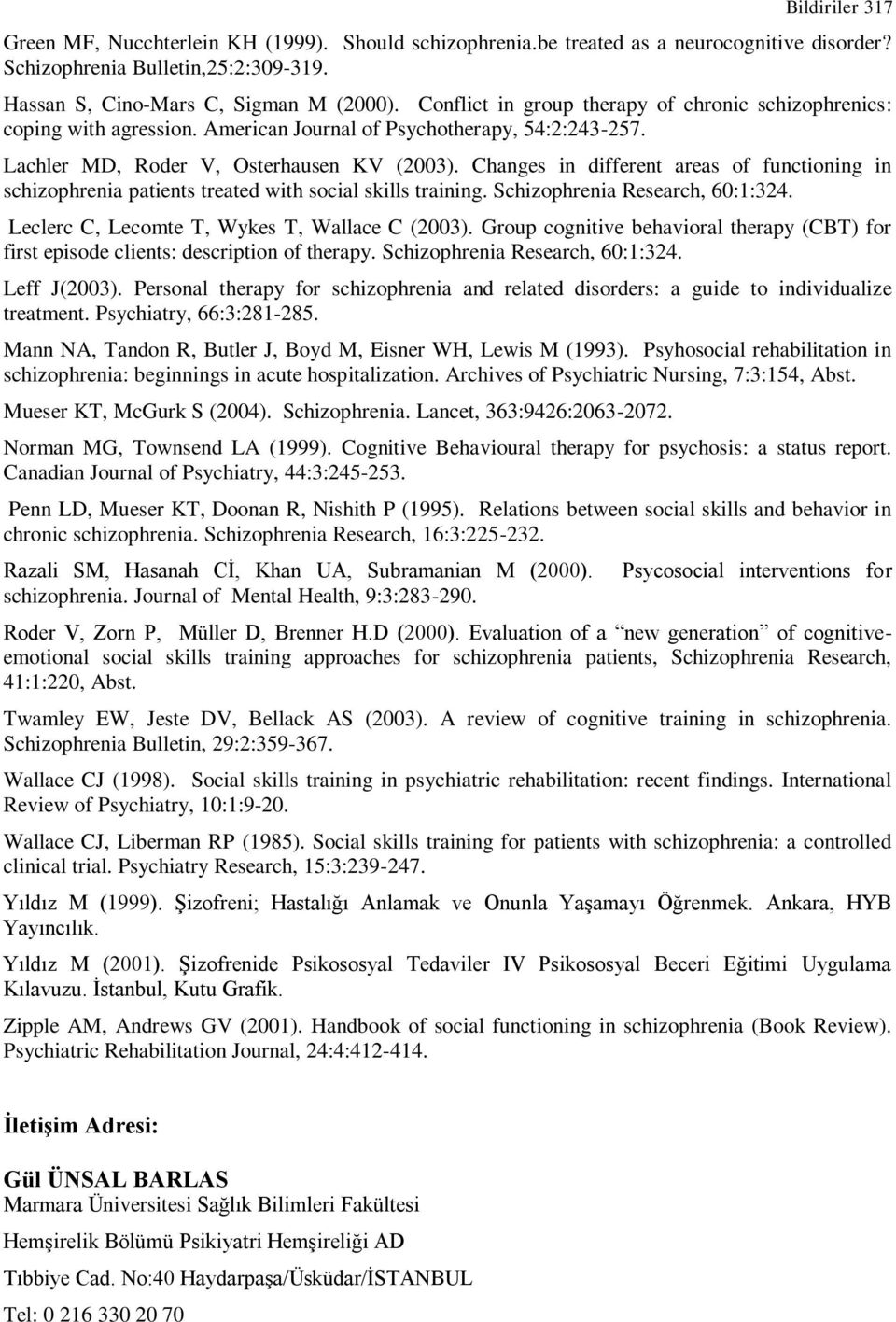 Changes in different areas of functioning in schizophrenia patients treated with social skills training. Schizophrenia Research, 60:1:324. Leclerc C, Lecomte T, Wykes T, Wallace C (2003).