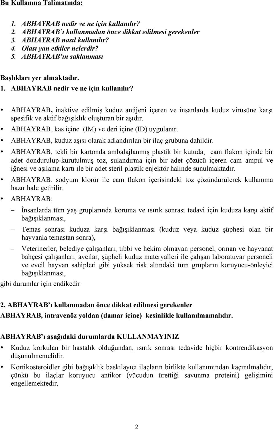 ABHAYRAB, inaktive edilmiş kuduz antijeni içeren ve insanlarda kuduz virüsüne karşı spesifik ve aktif bağışıklık oluşturan bir aşıdır. ABHAYRAB, kas içine (IM) ve deri içine (ID) uygulanır.