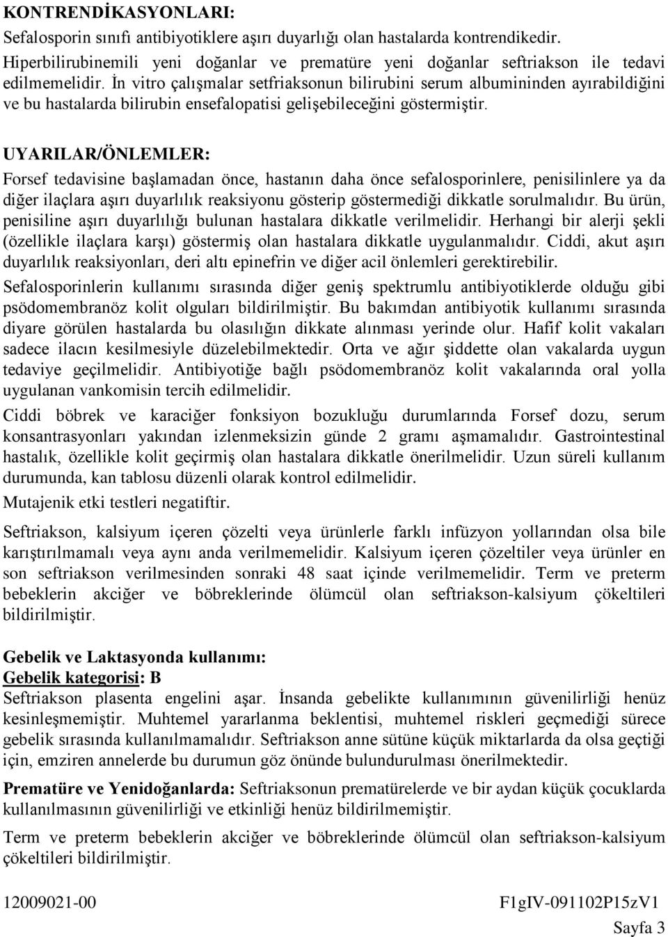 İn vitro çalışmalar setfriaksonun bilirubini serum albumininden ayırabildiğini ve bu hastalarda bilirubin ensefalopatisi gelişebileceğini göstermiştir.