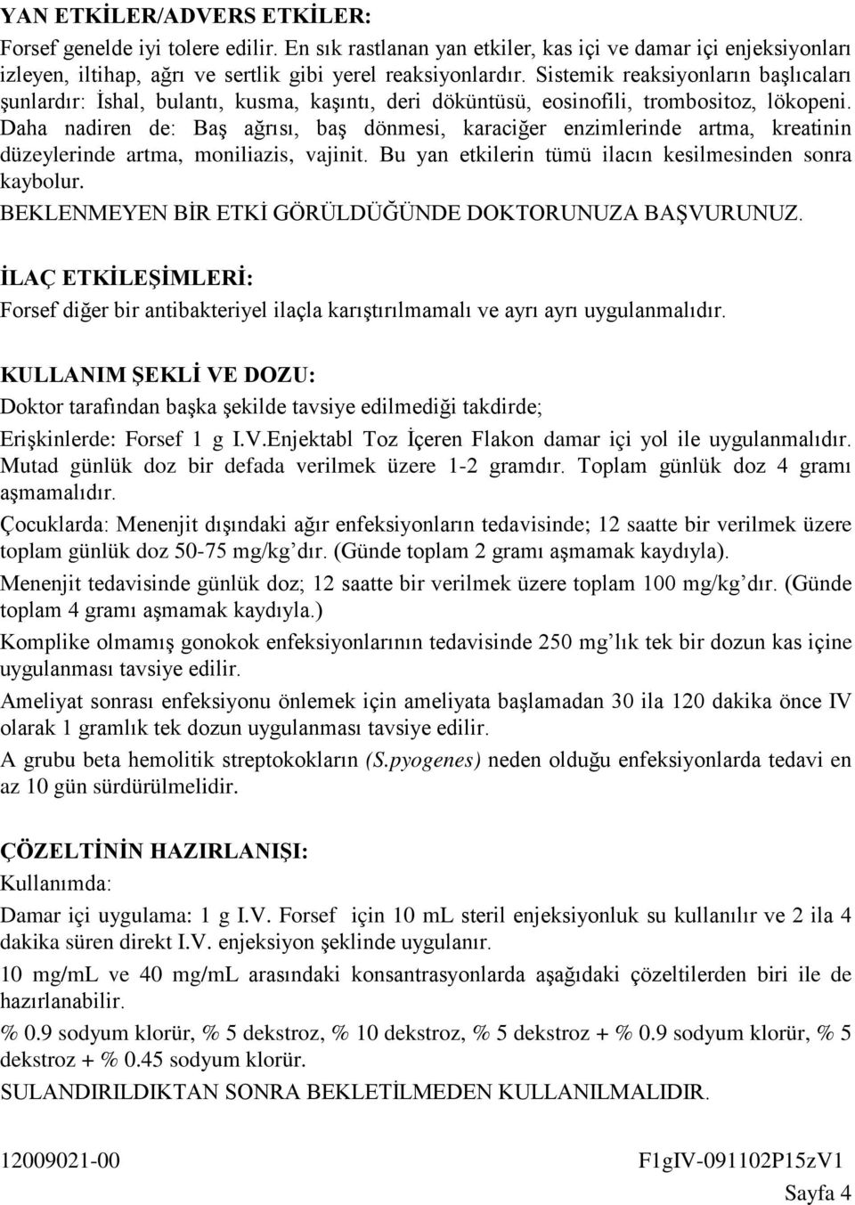 Daha nadiren de: Baş ağrısı, baş dönmesi, karaciğer enzimlerinde artma, kreatinin düzeylerinde artma, moniliazis, vajinit. Bu yan etkilerin tümü ilacın kesilmesinden sonra kaybolur.