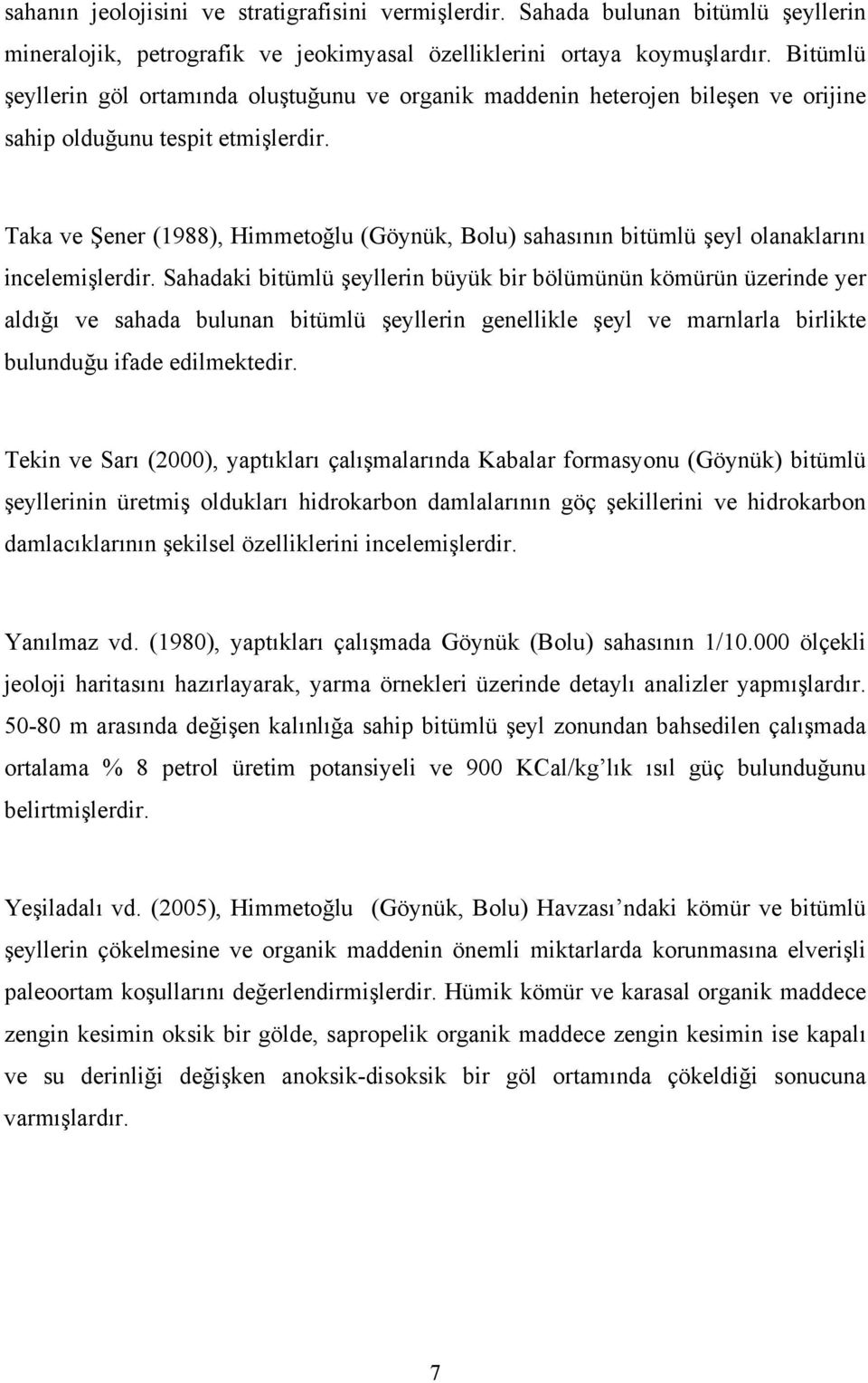 Taka ve Şener (1988), Himmetoğlu (Göynük, Bolu) sahasının bitümlü şeyl olanaklarını incelemişlerdir.