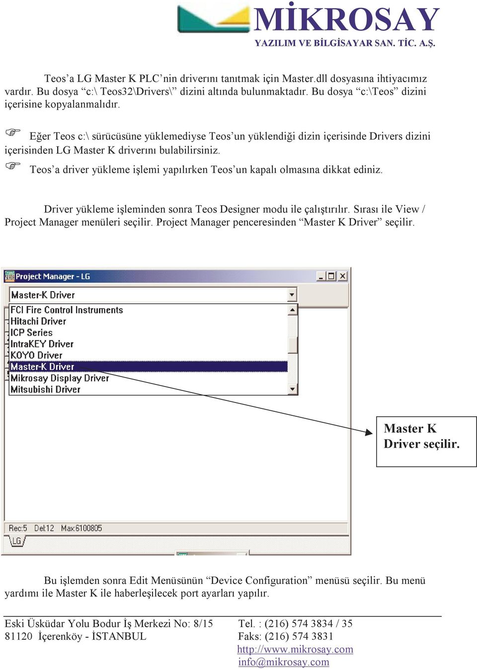 Teos a driver yükleme işlemi yapılırken Teos un kapalı olmasına dikkat ediniz. Driver yükleme işleminden sonra Teos Designer modu ile çalıştırılır.