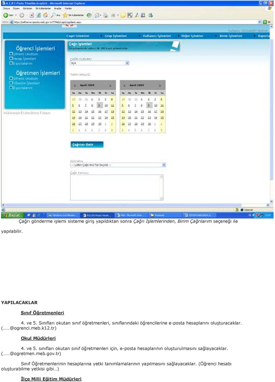 Sınıfları okutan sınıf öğretmenleri, sınıflarındaki öğrencilerine e-posta hesaplarını oluşturacaklar. ( @ogrenci.meb.k12.tr) Okul Müdürleri 4.