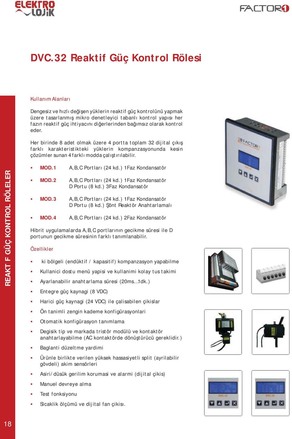 Her birinde 8 adet olmak üzere 4 portta toplam 3 dijital çıkış farklı karakteristikteki yüklerin kompanzasyonunda kesin çözümler sunan 4 farklı modda çalıştırılabilir.