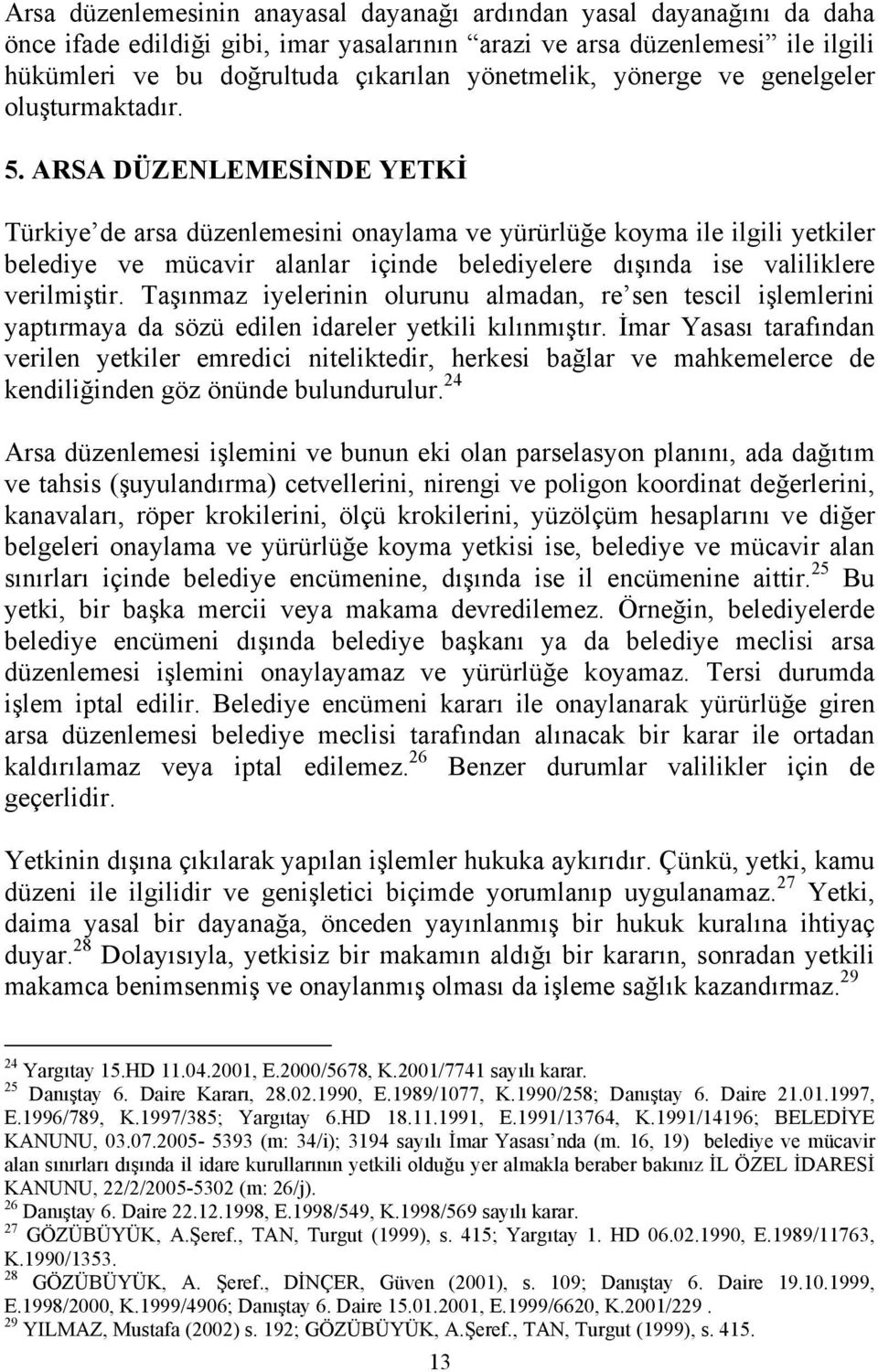 ARSA DÜZENLEMESİNDE YETKİ Türkiye de arsa düzenlemesini onaylama ve yürürlüğe koyma ile ilgili yetkiler belediye ve mücavir alanlar içinde belediyelere dışında ise valiliklere verilmiştir.