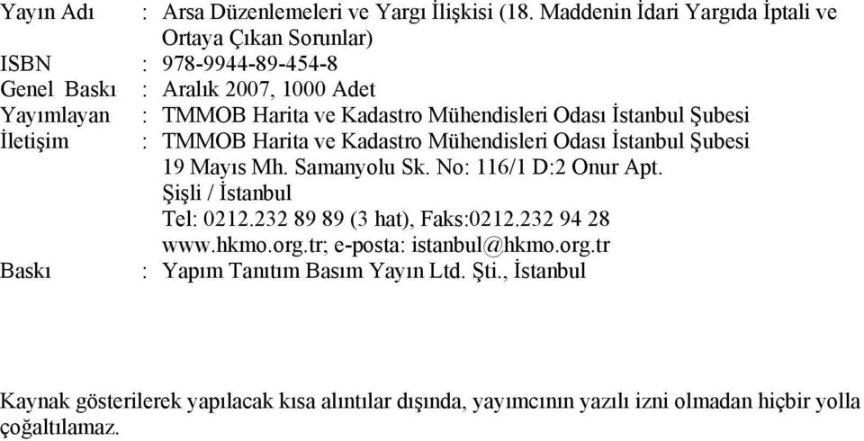 Kadastro Mühendisleri Odası İstanbul Şubesi : TMMOB Harita ve Kadastro Mühendisleri Odası İstanbul Şubesi 19 Mayıs Mh. Samanyolu Sk. No: 116/1 D:2 Onur Apt.