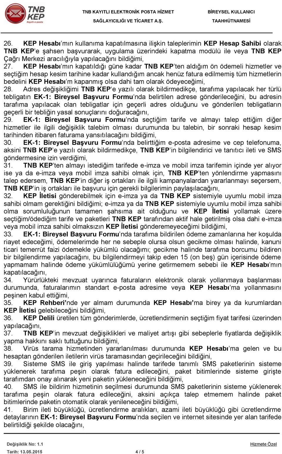 KEP Hesabı mın kapatıldığı güne kadar TNB KEP ten aldığım ön ödemeli hizmetler ve seçtiğim hesap kesim tarihine kadar kullandığım ancak henüz fatura edilmemiş tüm hizmetlerin bedelini KEP Hesabı m