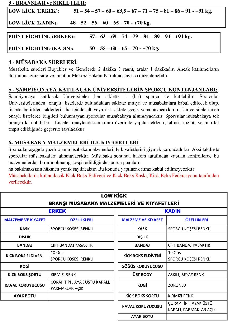 4 - MÜSABAKA SÜRELERİ: Müsabaka süreleri Büyükler ve Gençlerde 2 dakika 3 raunt, aralar 1 dakikadır. Ancak katılımcıların durumuna göre süre ve rauntlar Merkez Hakem Kurulunca ayrıca düzenlenebilir.