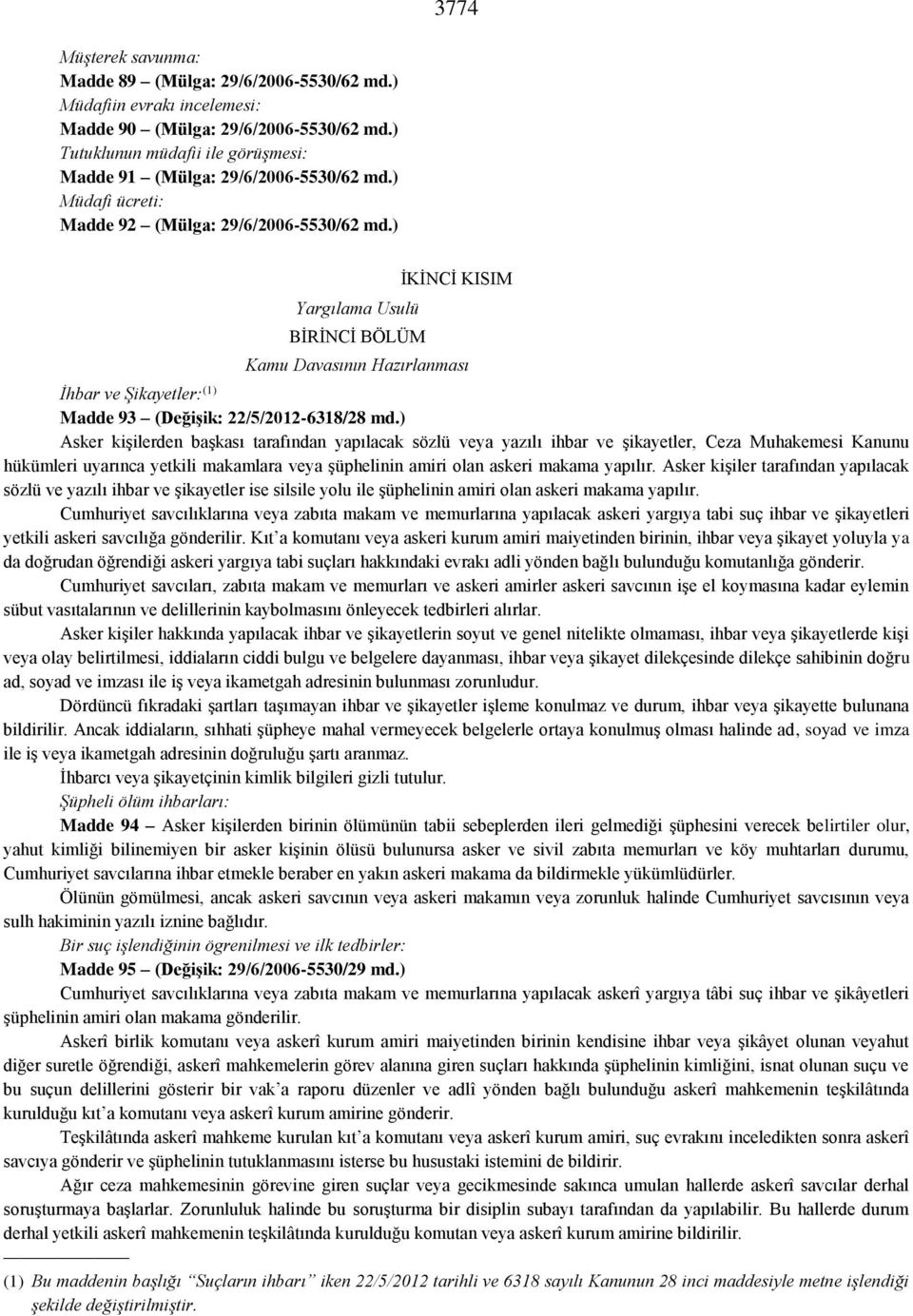 ) Yargılama Usulü BİRİNCİ BÖLÜM İKİNCİ KISIM Kamu Davasının Hazırlanması İhbar ve Şikayetler: (1) Madde 93 (Değişik: 22/5/2012-6318/28 md.