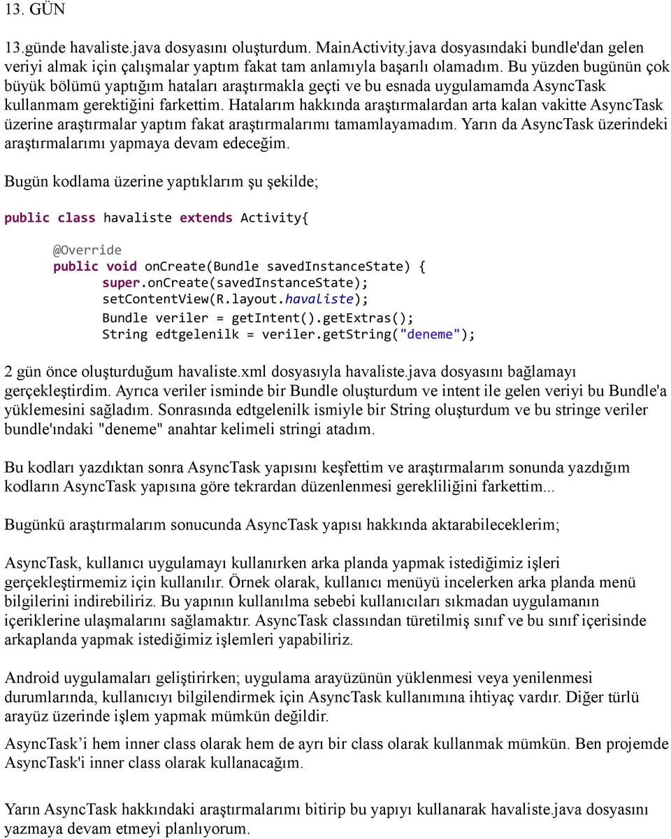 Hatalarım hakkında araştırmalardan arta kalan vakitte AsyncTask üzerine araştırmalar yaptım fakat araştırmalarımı tamamlayamadım. Yarın da AsyncTask üzerindeki araştırmalarımı yapmaya devam edeceğim.