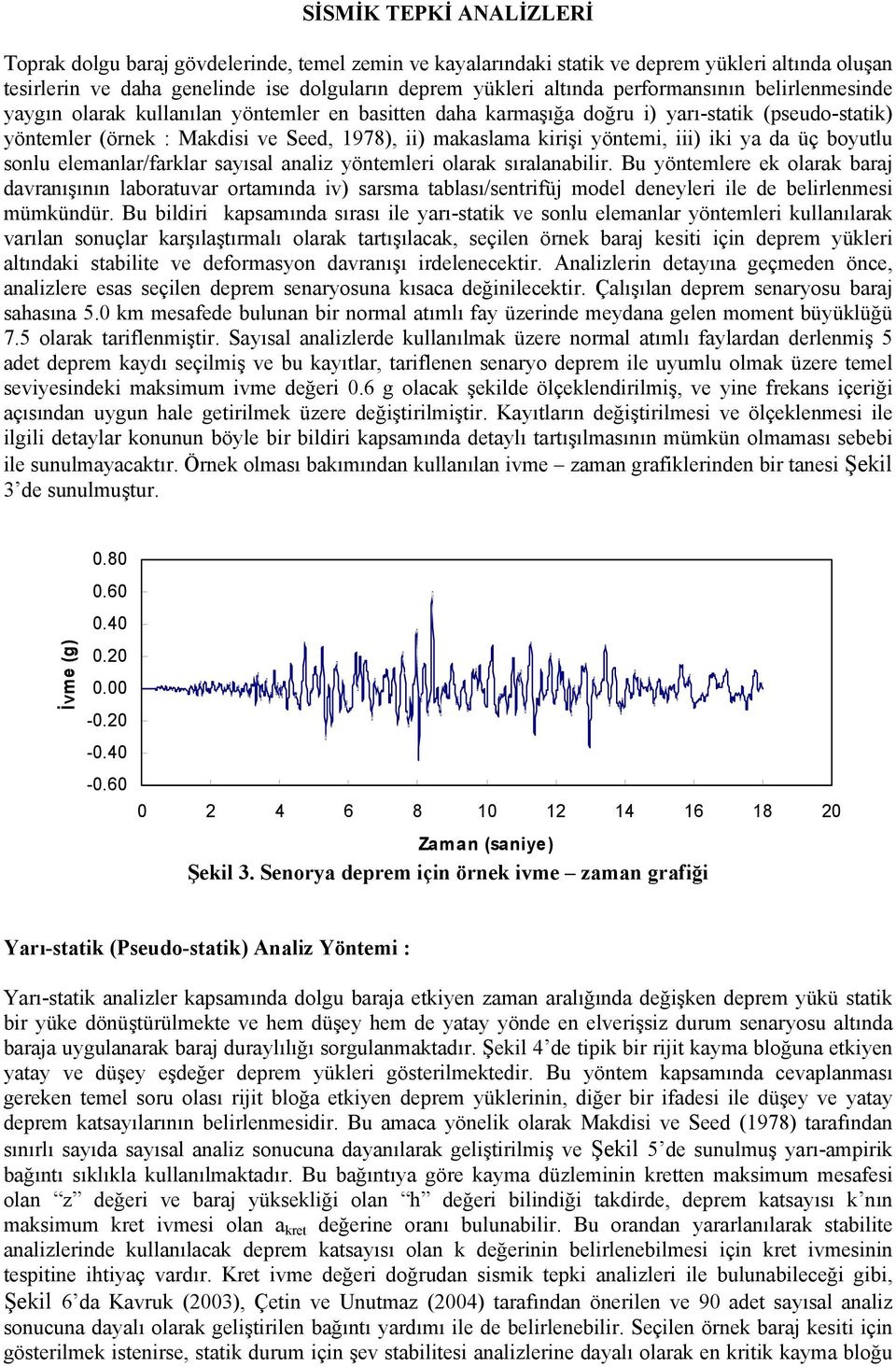 yöntemi, iii) iki ya da üç boyutlu sonlu elemanlar/farklar sayısal analiz yöntemleri olarak sıralanabilir.