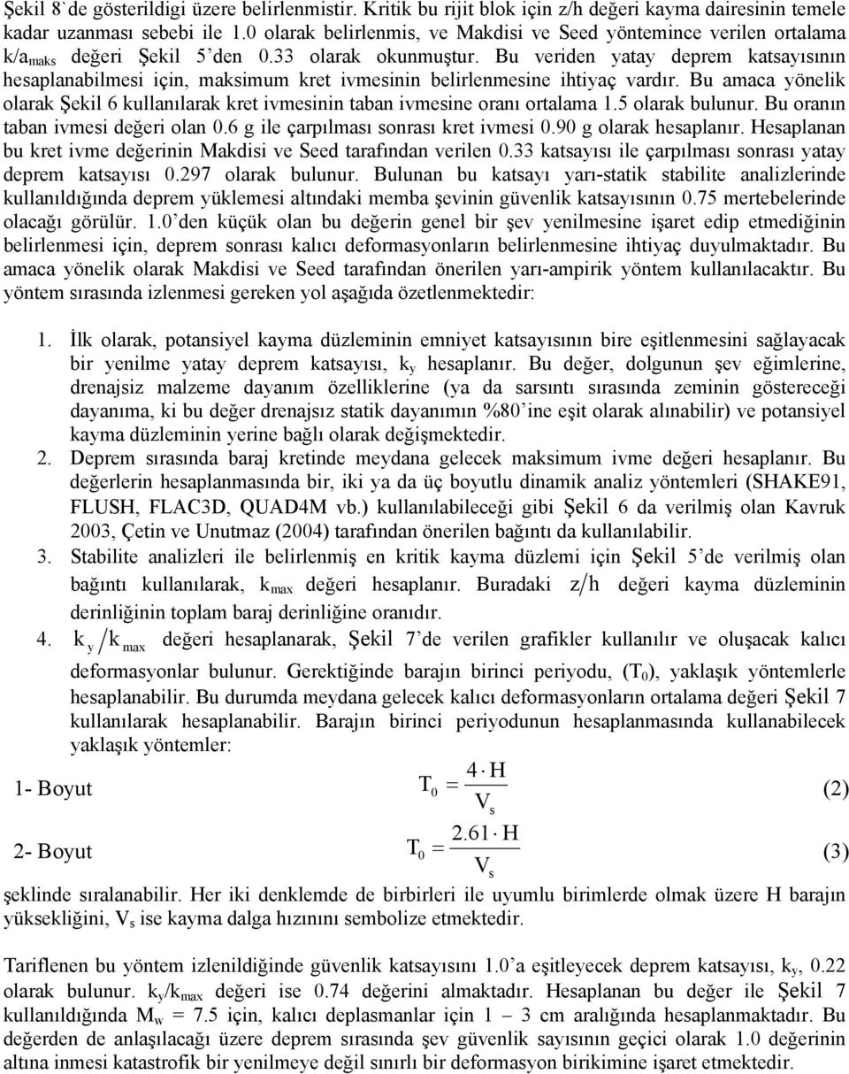 Bu veriden yatay deprem katsayısının hesaplanabilmesi için, maksimum kret ivmesinin belirlenmesine ihtiyaç vardır.