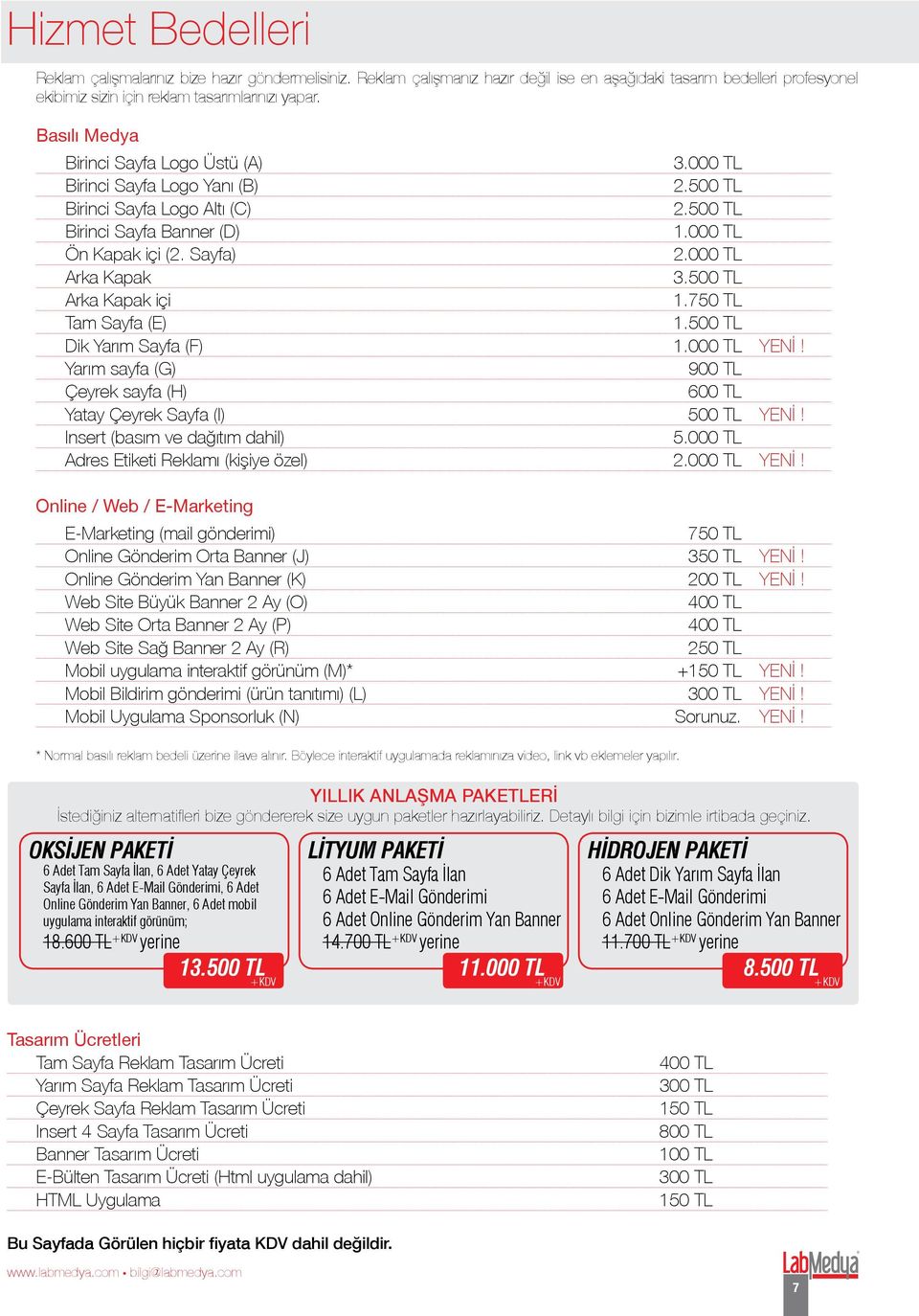 000 TL Arka Kapak 3.500 TL Arka Kapak içi 1.750 TL Tam Sayfa (E) 1.500 TL Dik Yarım Sayfa (F) 1.000 TL YENİ! Yarım sayfa (G) 900 TL Çeyrek sayfa (H) 600 TL Yatay Çeyrek Sayfa (I) 500 TL YENİ!