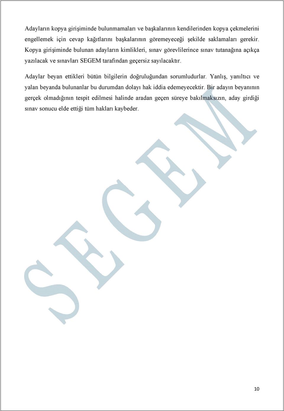 Kopya girişiminde bulunan adayların kimlikleri, sınav görevlilerince sınav tutanağına açıkça yazılacak ve sınavları SEGEM tarafından geçersiz sayılacaktır.