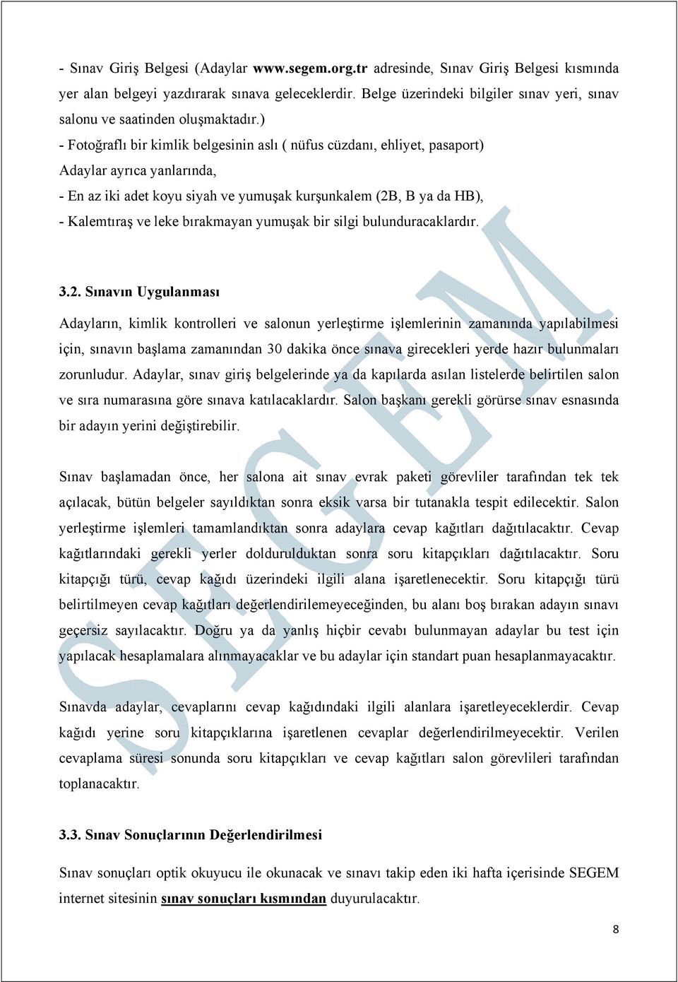 ) - Fotoğraflı bir kimlik belgesinin aslı ( nüfus cüzdanı, ehliyet, pasaport) Adaylar ayrıca yanlarında, - En az iki adet koyu siyah ve yumuşak kurşunkalem (2B, B ya da HB), - Kalemtıraş ve leke