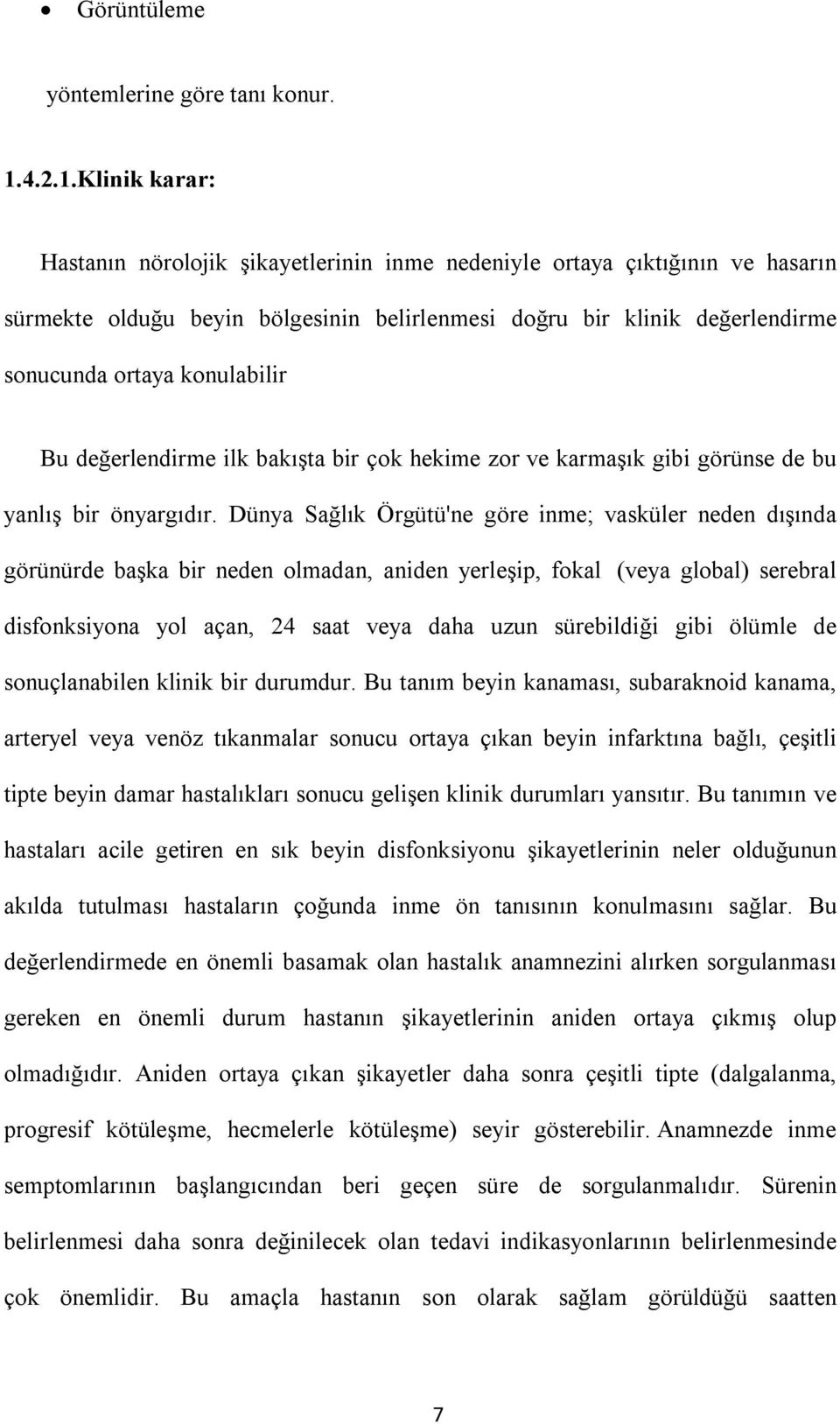 Klinik karar: Hastanın nörolojik şikayetlerinin inme nedeniyle ortaya çıktığının ve hasarın sürmekte olduğu beyin bölgesinin belirlenmesi doğru bir klinik değerlendirme sonucunda ortaya konulabilir