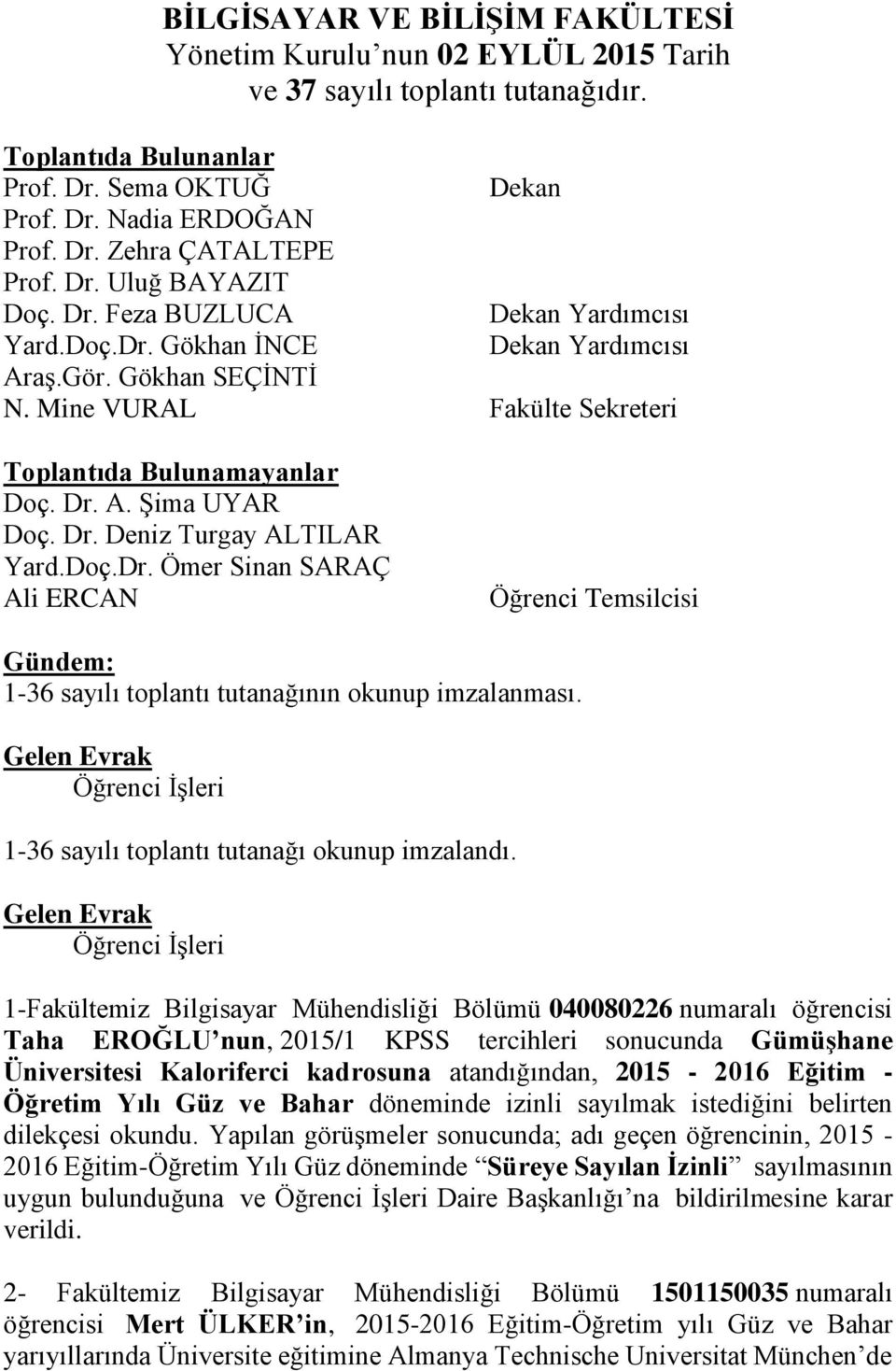 Dr. Deniz Turgay ALTILAR Yard.Doç.Dr. Ömer Sinan SARAÇ Ali ERCAN Öğrenci Temsilcisi Gündem: 1-36 sayılı toplantı tutanağının okunup imzalanması.