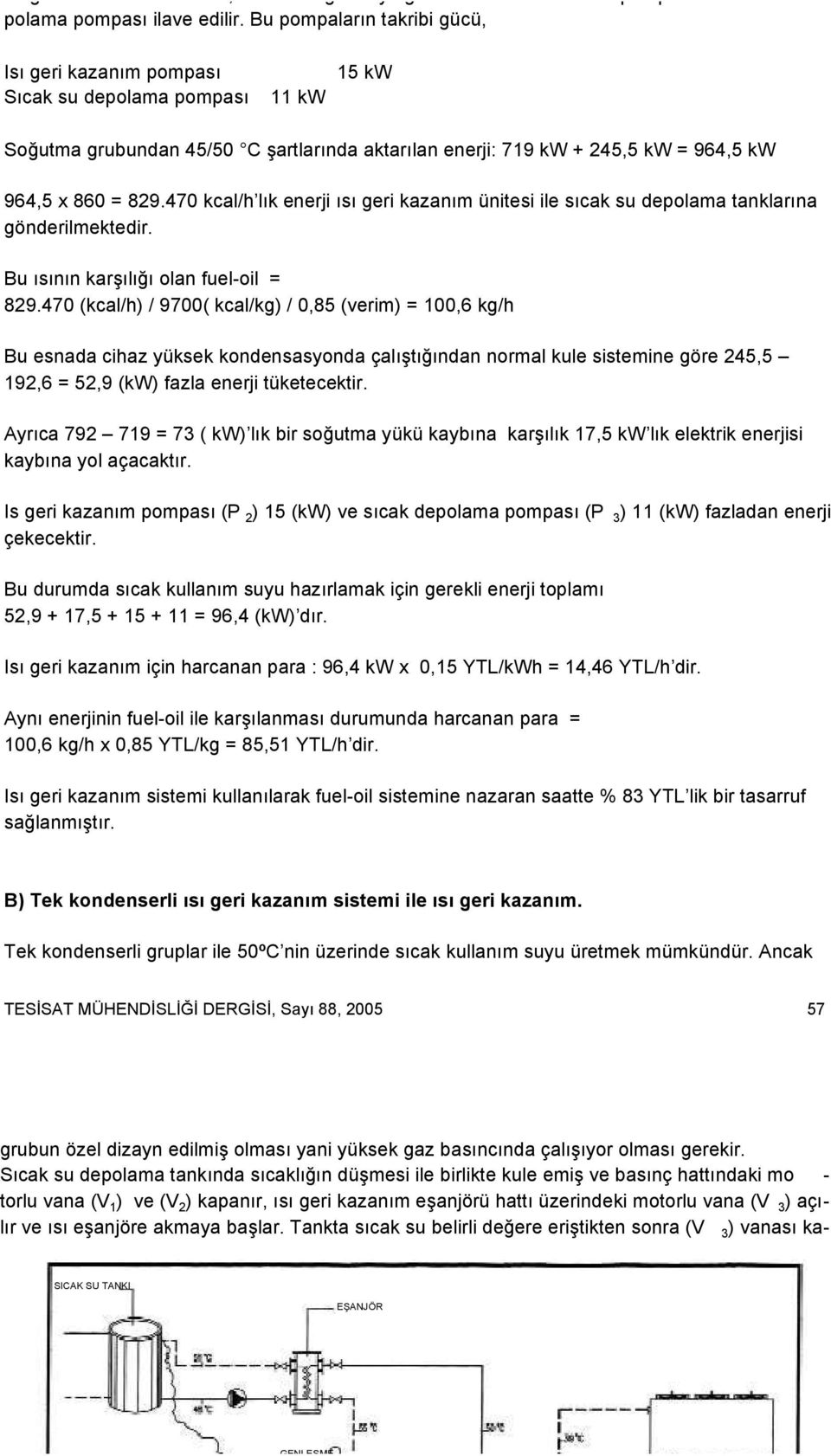 470 kcal/h lık enerji ısı geri kazanım ünitesi ile sıcak su depolama tanklarına gönderilmektedir. Bu ısının karşılığı olan fuel-oil = 829.