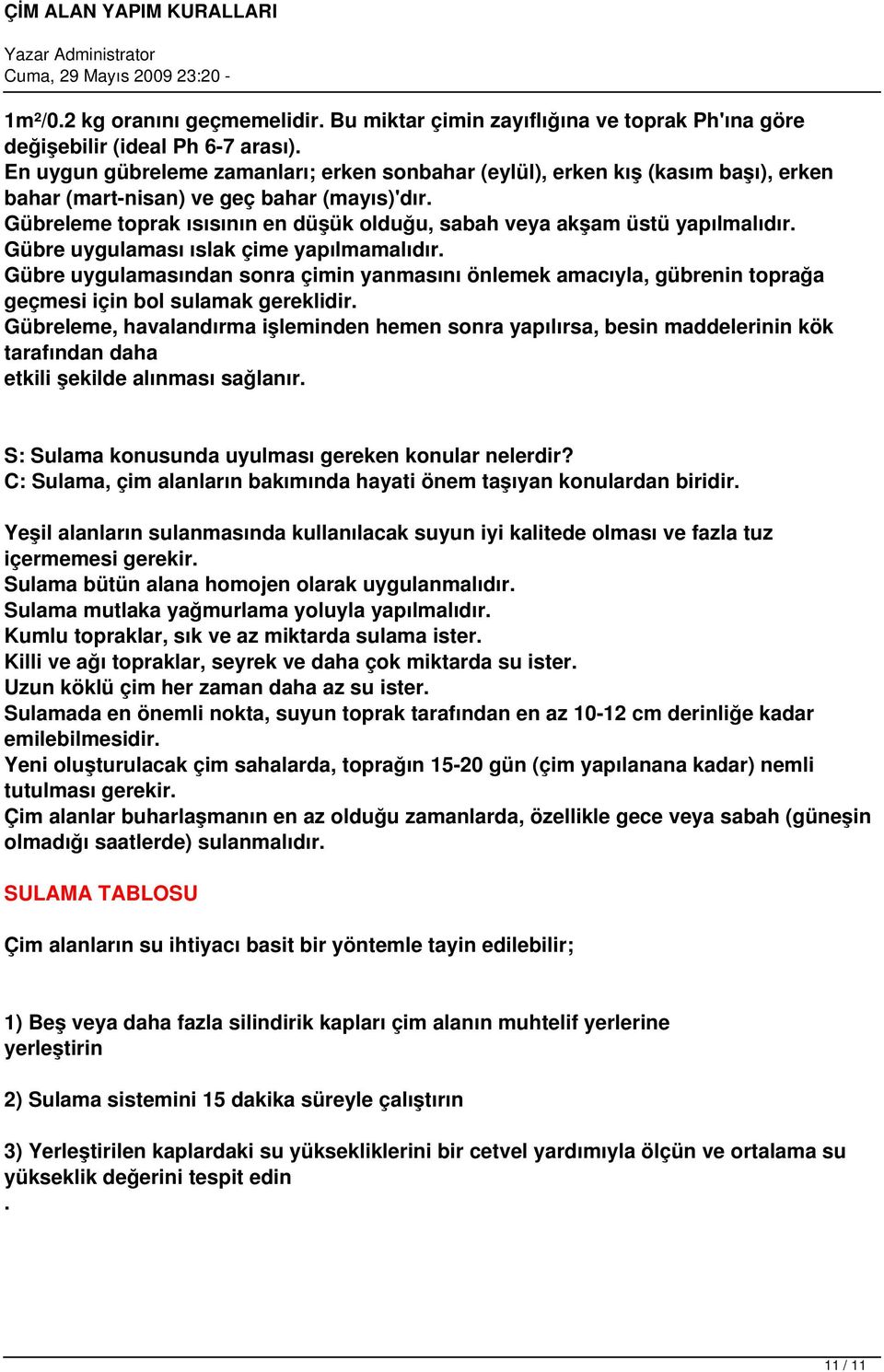 Gübreleme toprak ısısının en düşük olduğu, sabah veya akşam üstü yapılmalıdır. Gübre uygulaması ıslak çime yapılmamalıdır.