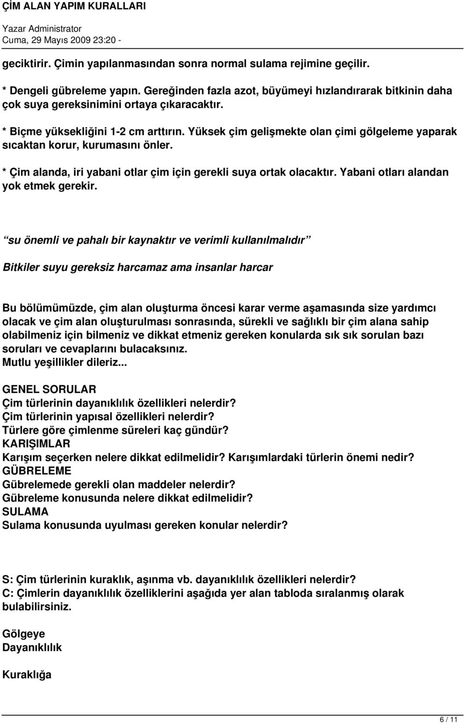 Yüksek çim gelişmekte olan çimi gölgeleme yaparak sıcaktan korur, kurumasını önler. * Çim alanda, iri yabani otlar çim için gerekli suya ortak olacaktır. Yabani otları alandan yok etmek gerekir.