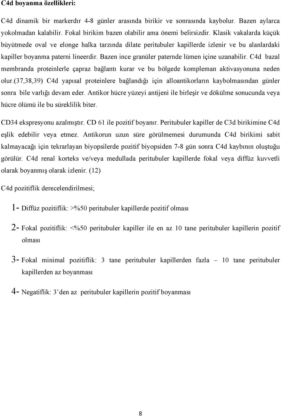 Bazen ince granüler paternde lümen içine uzanabilir. C4d bazal membranda proteinlerle çapraz bağlantı kurar ve bu bölgede kompleman aktivasyonuna neden olur.