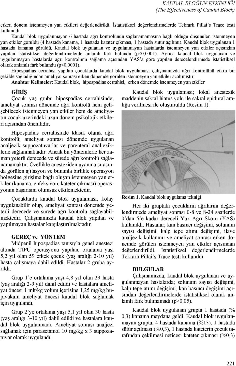 uygulanan 1 hastada kanama görüldü. uygulanan ve uygulanmayan hastalarda istenmeyen yan etkiler açısından yapılan istatistiksel değerlendirmelerde anlamlı fark bulundu (p<0,0001).