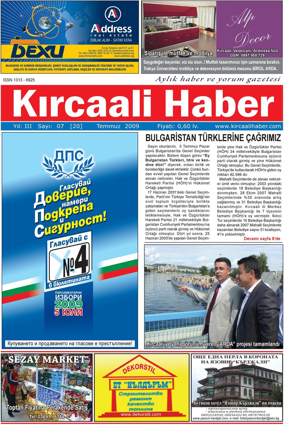 kircaalihaber.com BULGARİSTAN TÜRKLERİNE ÇAĞRIMIZ Sayın okurlarım, 5 Temmuz Pazar günü Bulgaristan da Genel Seçimler yapılacaktır. Bizlere düşen görev Ey Bulgaristan Türkleri, titre ve kendine dön!