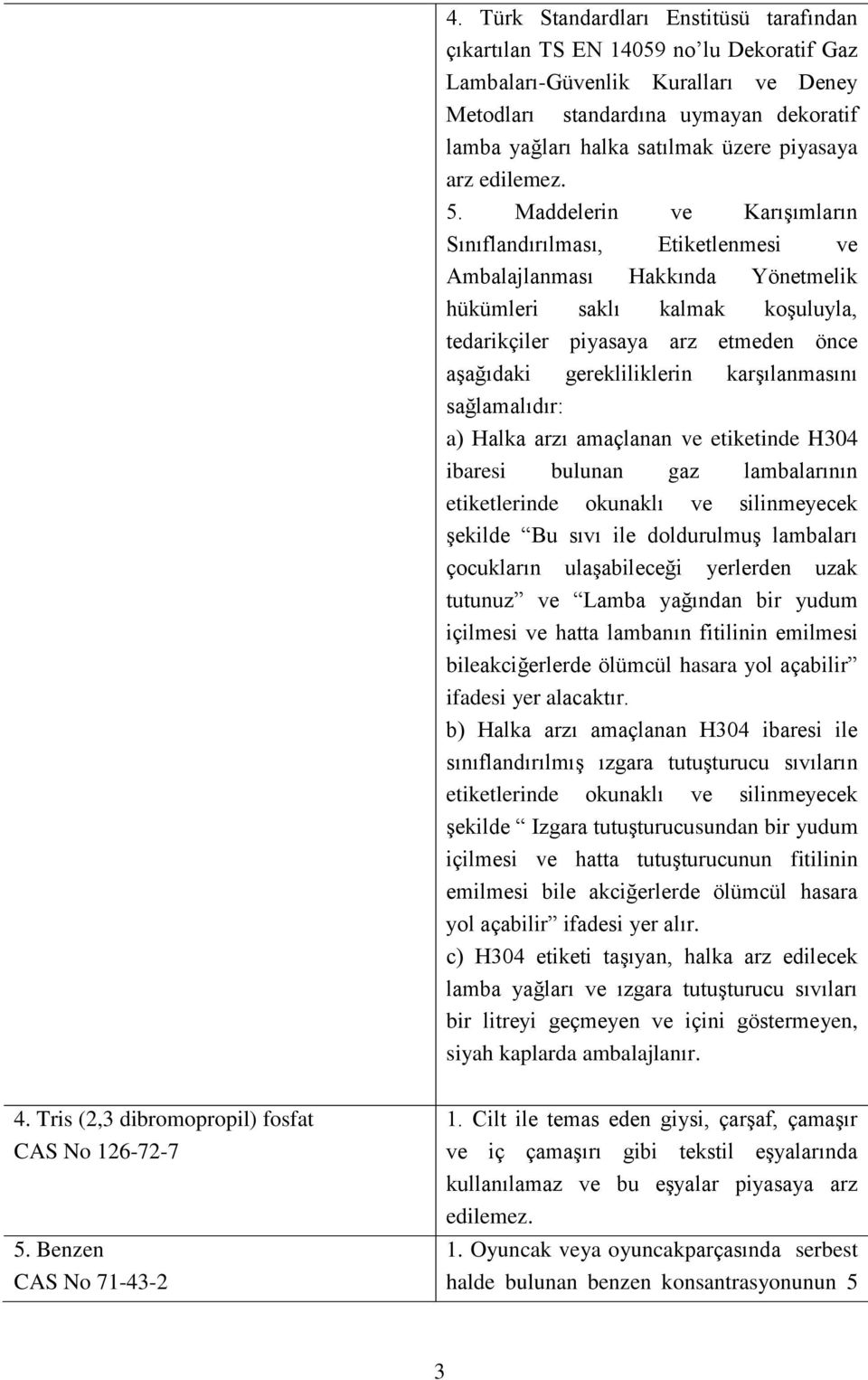 Maddelerin ve Karışımların Sınıflandırılması, Etiketlenmesi ve Ambalajlanması Hakkında Yönetmelik hükümleri saklı kalmak koşuluyla, tedarikçiler piyasaya arz etmeden önce aşağıdaki gerekliliklerin