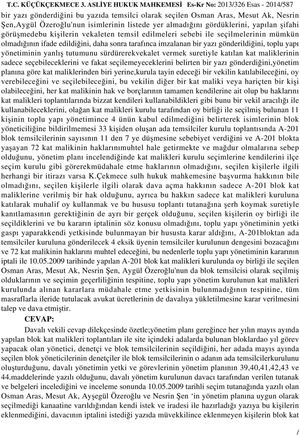 gördüklerini, yapılan şifahi görüşmedebu kişilerin vekaleten temsil edilmeleri sebebi ile seçilmelerinin mümkün olmadığının ifade edildiğini, daha sonra tarafınca imzalanan bir yazı gönderildiğini,