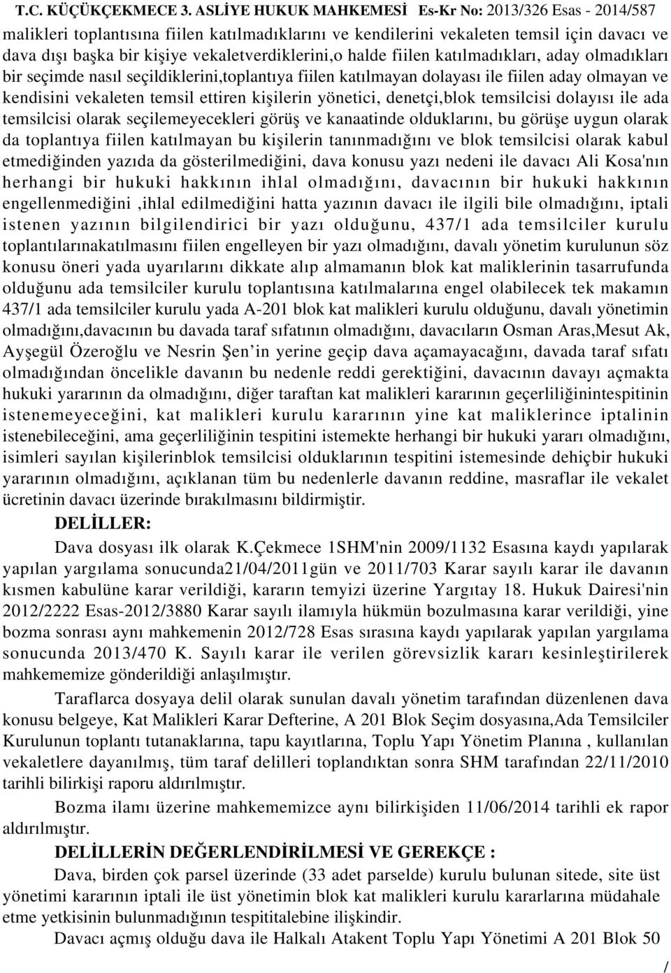 halde fiilen katılmadıkları, aday olmadıkları bir seçimde nasıl seçildiklerini,toplantıya fiilen katılmayan dolayası ile fiilen aday olmayan ve kendisini vekaleten temsil ettiren kişilerin yönetici,