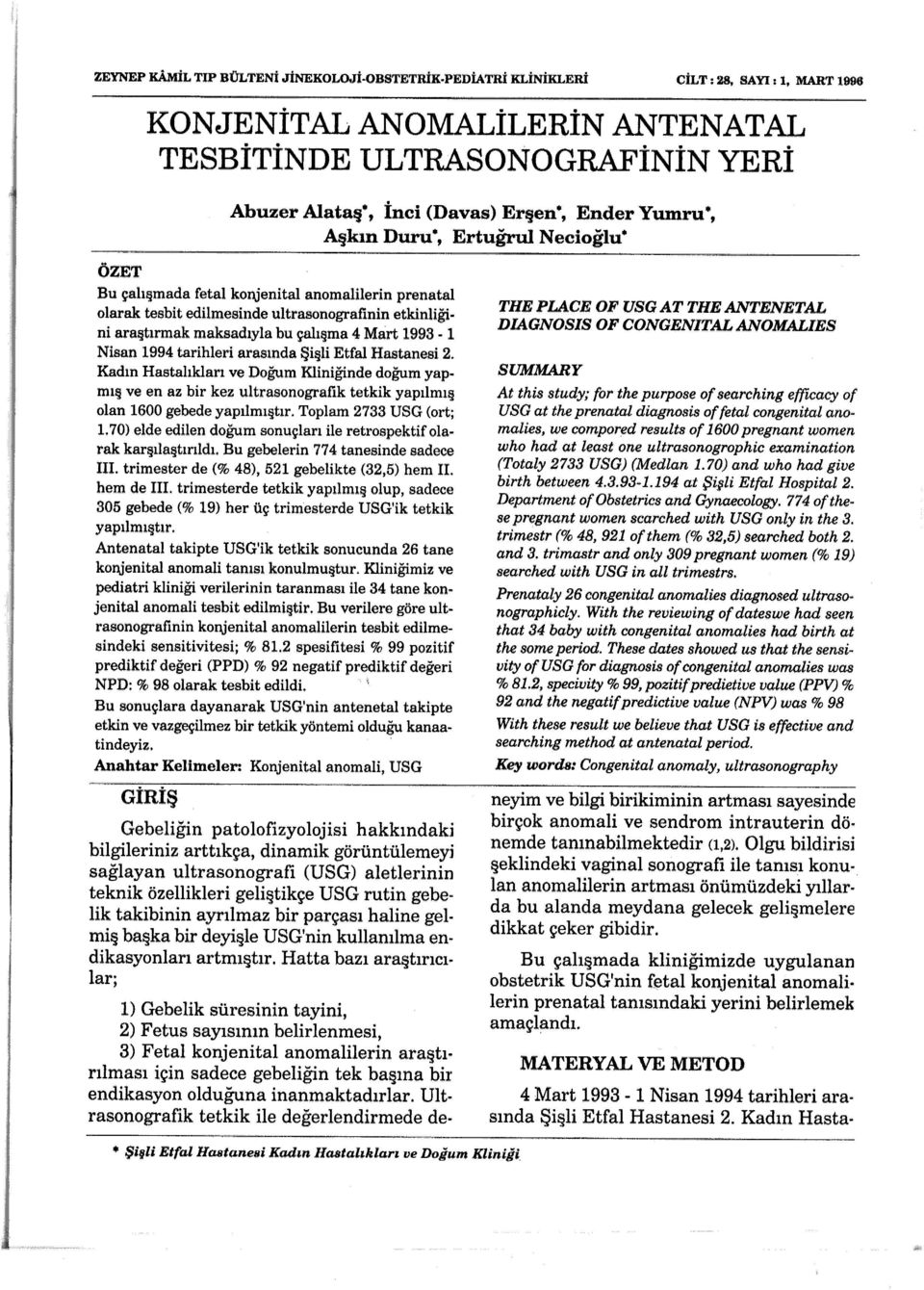 1993-1 Nisan 1994 tarihleri arasında Şişli Etfal Hastanesi 2. Kadın Hastalıkları ve Doğum Kliniğinde doğum yapmış ve en az bir kez ultrasonografik tetkik yapılmış olan 1600 gebede yapılmıştır.