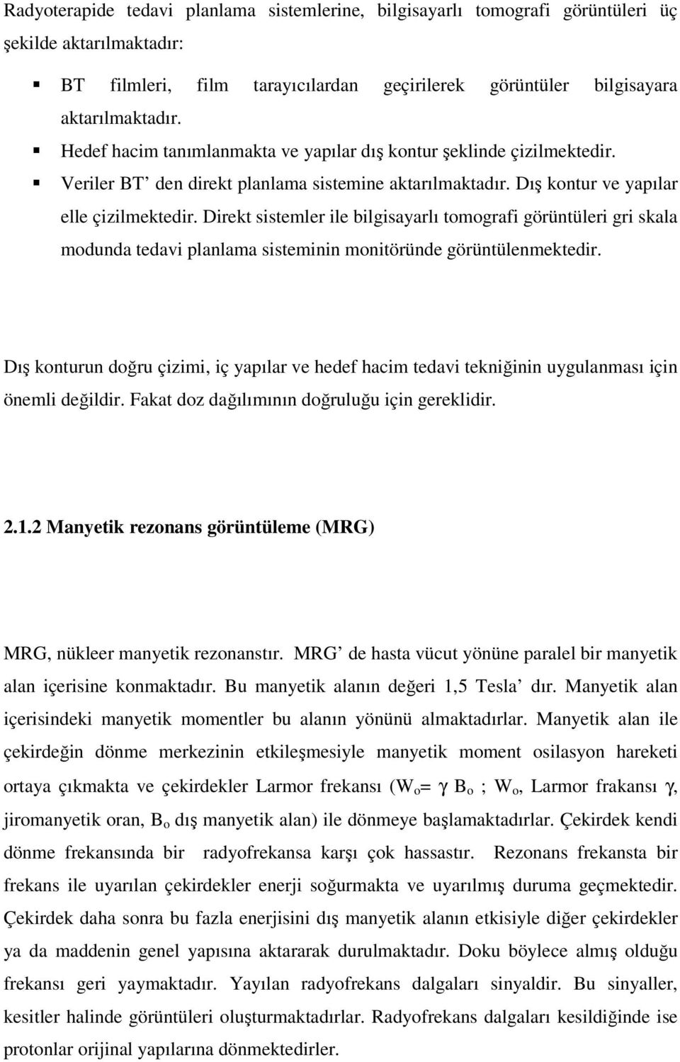 Direkt sistemler ile bilgisayarlı tomografi görüntüleri gri skala modunda tedavi planlama sisteminin monitöründe görüntülenmektedir.