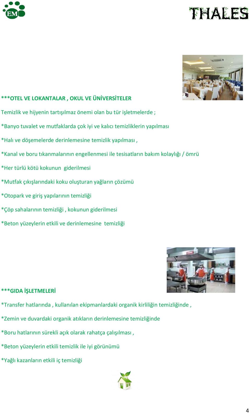 oluşturan yağların çözümü *Otopark ve giriş yapılarının temizliği *Çöp sahalarının temizliği, kokunun giderilmesi *Beton yüzeylerin etkili ve derinlemesine temizliği ***GIDA İŞLETMELERİ *Transfer