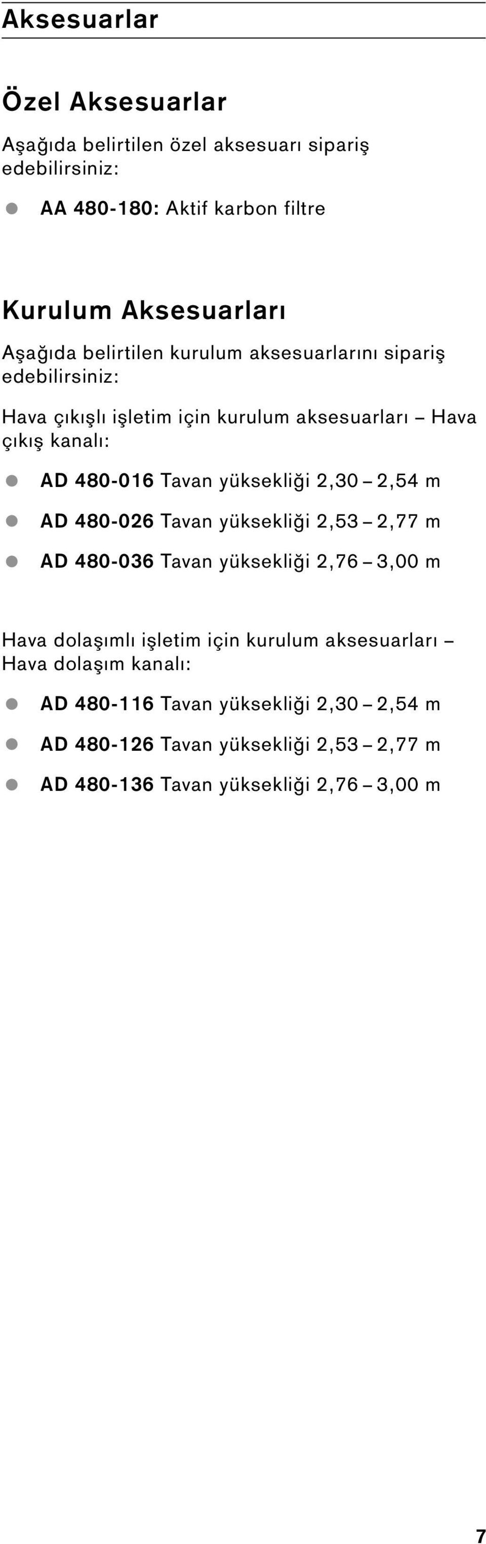 Tavan yüksekliği 2,30 2,54 m AD 480-026 Tavan yüksekliği 2,53 2,77 m AD 480-036 Tavan yüksekliği 2,76 3,00 m Hava dolaşımlı işletim için kurulum