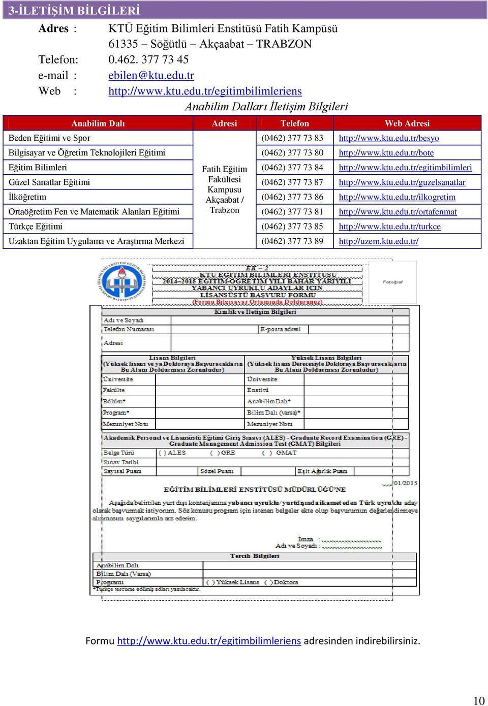 ktu.edu.tr/bote Eğitim Bilimleri Fatih Eğitim (0462) 377 73 84 http://www.ktu.edu.tr/egitimbilimleri Güzel Sanatlar Eğitimi Fakültesi (0462) 377 73 87 http://www.ktu.edu.tr/guzelsanatlar Kampusu İlköğretim Akçaabat / (0462) 377 73 86 http://www.