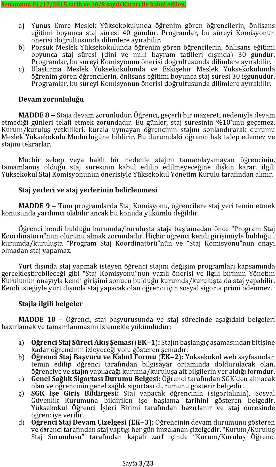 b) Porsuk Meslek Yüksekokulunda öğrenim gören öğrencilerin, önlisans eğitimi boyunca staj süresi (dini ve milli bayram tatilleri dışında) 30 gündür.