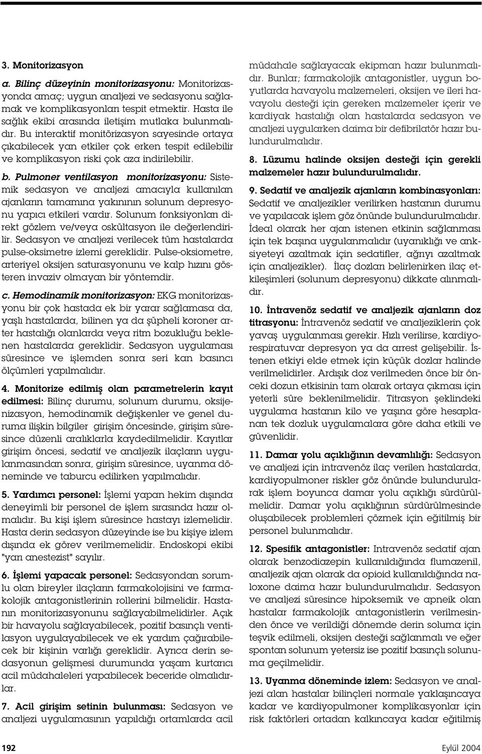 Bu interaktif monitörizasyon sayesinde ortaya çıkabilecek yan etkiler çok erken tespit edilebilir ve komplikasyon riski çok aza indirilebilir. b.