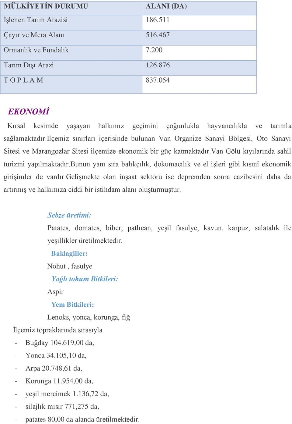 ilçemiz sınırları içerisinde bulunan Van Organize Sanayi Bölgesi, Oto Sanayi Sitesi ve Marangozlar Sitesi ilçemize ekonomik bir güç katmaktadır.van Gölü kıyılarında sahil turizmi yapılmaktadır.