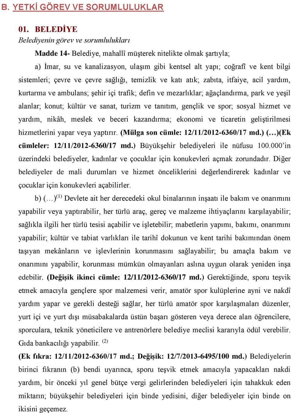 sistemleri; çevre ve çevre sağlığı, temizlik ve katı atık; zabıta, itfaiye, acil yardım, kurtarma ve ambulans; şehir içi trafik; defin ve mezarlıklar; ağaçlandırma, park ve yeşil alanlar; konut;