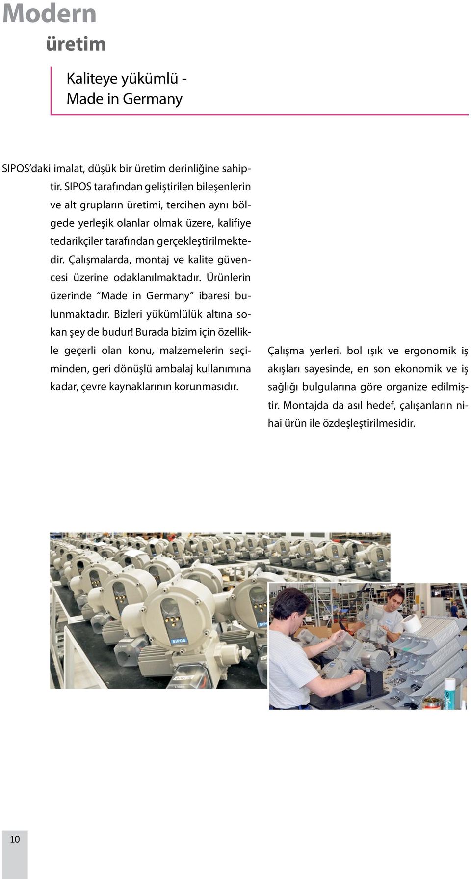 Çalışmalarda, montaj ve kalite güvencesi üzerine odaklanılmaktadır. Ürünlerin üzerinde Made in Germany ibaresi bulunmaktadır. Bizleri yükümlülük altına sokan şey de budur!